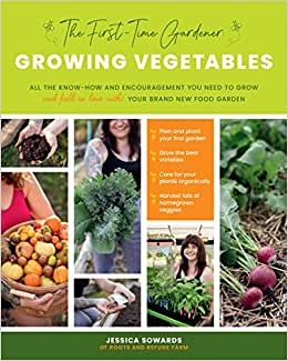 Growing Vegetables (The First-Time Garde: All the Know-How and Encouragement You Need to Grow - And Fall in Love With! - Your Brand New Food Garden: 1