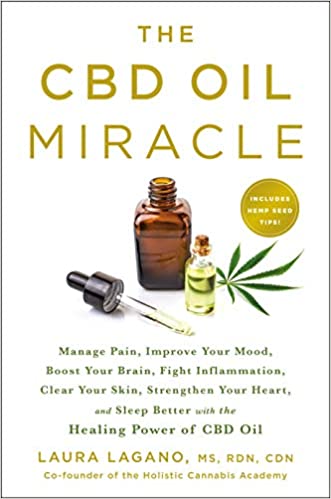 The CBD Oil Miracle: Manage Pain, Improve Your Mood, Boost Your Brain, Fight Inflammation, Clear Your Skin, Strengthen Your Heart, and Sleep Better with the Healing Power of CBD Oil