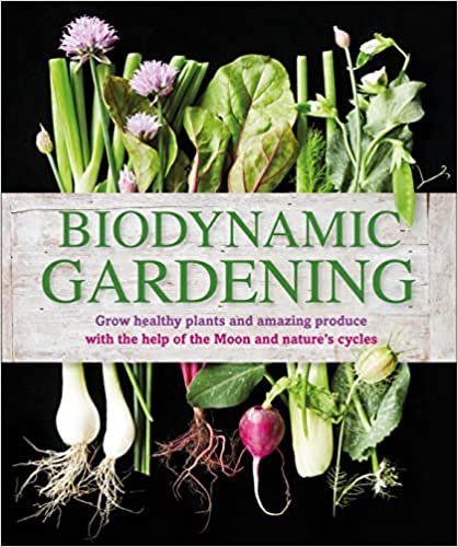 Biodynamic Gardening: Grow Healthy Plants and Amazing Produce