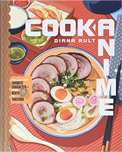 Cook Anime: Eat Like Your Favorite Character―From Bento to Yakisoba: A Cookbook