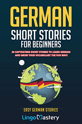 German Short Stories For Beginners: 20 Captivating Short Stories To Learn German & Grow Your Vocabulary The Fun Way! (Easy German Stories) (German Edition)